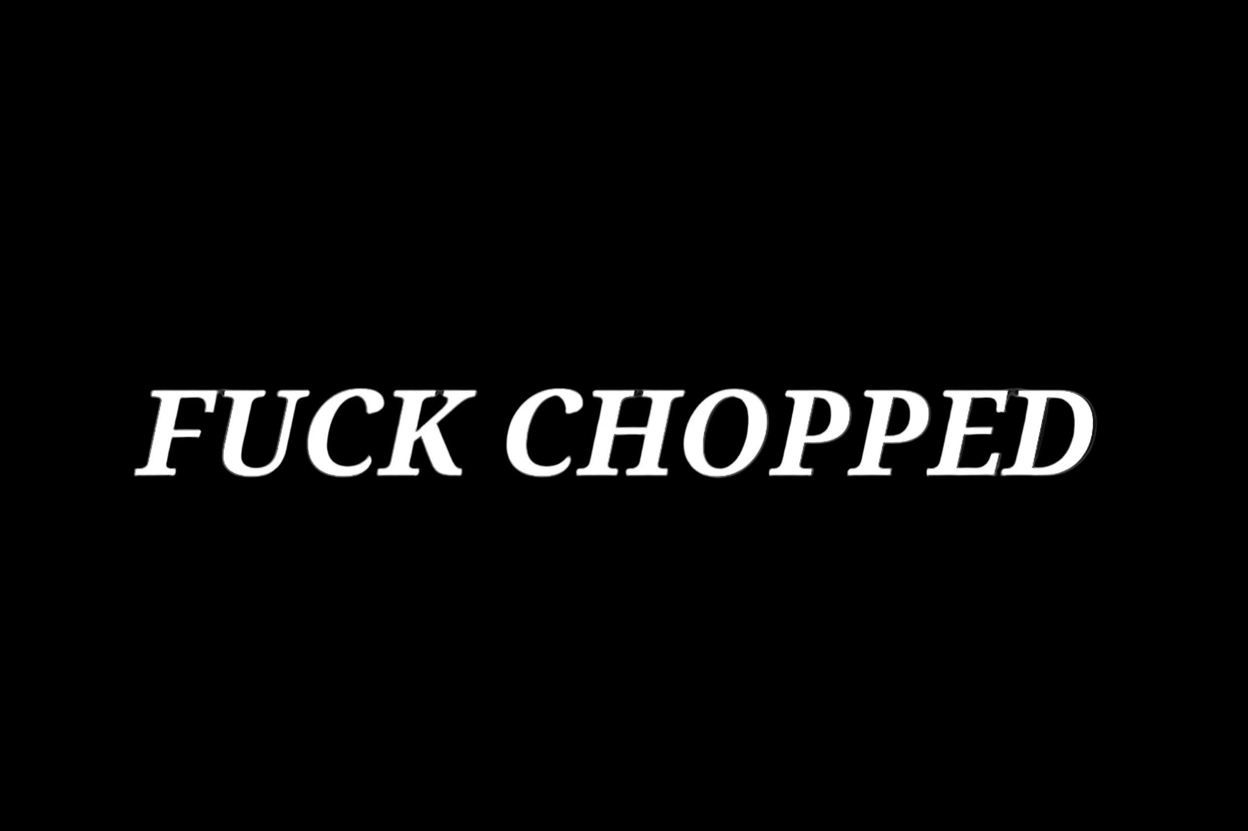 FUCK CHOPPED SLAP